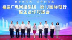助力5G“新基建”！福建廣電網(wǎng)絡與廈門國際銀行開展合作